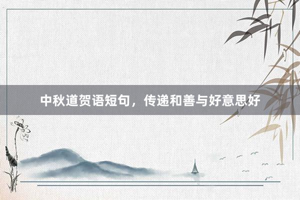 中秋道贺语短句，传递和善与好意思好